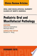Pediatric Oral and Maxillofacial Pathology  An Issue of Oral and Maxillofacial Surgery Clinics of North America 
