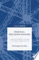 Radical Decision Making  Leading Strategic Change in Complex Organizations Book