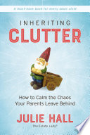 Inheriting clutter : how to calm the chaos your parents leave behind /