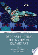 Deconstructing the Myths of Islamic Art Book