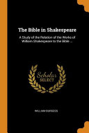 The Bible In Shakespeare A Study Of The Relation Of The Works Of William Shakespeare To The Bible 