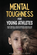 Mental Toughness For Young Athletes  Eight Proven 5 Minute Mindset Exercises For Kids And Teens Who Play Competitive Sports Book PDF