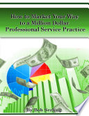 How to Market Your Way to a Million Dollar Professional Service Practice Book