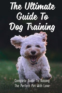 The Ultimate Guide To Dog Training