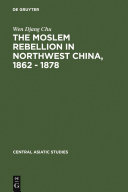 The Moslem rebellion in northwest China, 1862 - 1878