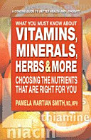 What You Must Know About Vitamins  Minerals  Herbs   More