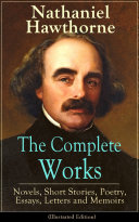 The Complete Works of Nathaniel Hawthorne: Novels, Short Stories, Poetry, Essays, Letters and Memoirs (Illustrated Edition) Pdf/ePub eBook