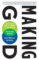Making good : finding meaning, money, and community in a changing world / Billy Parish and Dev Aujla