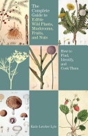 Complete Guide to Edible Wild Plants, Mushrooms, Fruits, and Nuts