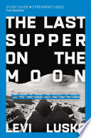 The Last Supper on the Moon Study Guide plus Streaming Video PDF Book By Levi Lusko