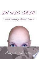 In His Grip     a Walk Through Breast Cancer