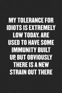 My Tolerance for Idiots Is Extremely Low Today  Are Used to Have Some Immunity Built Up  But Obviously There Is a New Strain Out There Book