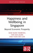 Happiness and Wellbeing in Singapore : Beyond Economic Prosperity