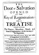 The Door of Salvation Opened by the Key of Regeneration ; Or, A Treatise Containing the Nature, Necessity, Marks, and Means of Regeneration as Also the Duty of the Regenerate