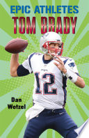Epic Athletes: Tom Brady PDF Book By Dan Wetzel