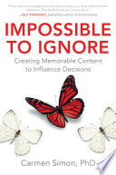 Impossible to Ignore  Creating Memorable Content to Influence Decisions Book