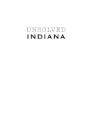Unsolved Indiana: Murder Mysteries, Bizarre Deaths & Unexplained Disappearances