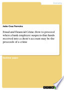Fraud And Financial Crime How To Proceed When A Bank Employee Suspects That Funds Received Into A Client S Account May Be The Proceeds Of A Crime