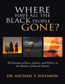 Where Have All the Black People Gone?: The Paradox of Race, Culture, and Politics In the Shadow of Barack Obama