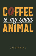Coffee Is My Spirit Animal Journal