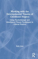 Working with the Developmental Trauma of Childhood Neglect