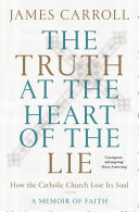 The Truth at the Heart of the Lie: How the Catholic Church Lost Its Soul