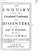 An Enquiry into the Occasional Conformity of Dissenters, in cases of preferment. With a preface to the Lord Mayor, occasioned by his carrying the sword to a conventicle. The preface signed: One, Two, Three, Four. By D. Defoe