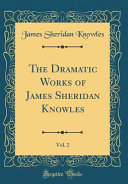 The Dramatic Works of James Sheridan Knowles, Vol. 2 (Classic Reprint)