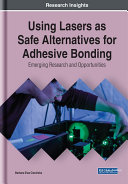 Using Lasers as Safe Alternatives for Adhesive Bonding: Emerging Research and Opportunities