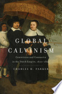 Global Calvinism : Conversion and Commerce in the Dutch Empire, 1600-1800 /