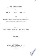 The Autobiography of William Jay with Reminiscences of Some Distinguished Contemporaries  Selections from His Correspondence  Etc