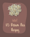 Hello! 175 Brown Rice Recipes