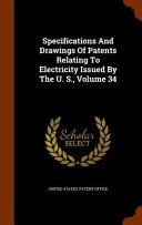 Specifications and Drawings of Patents Relating to Electricity Issued by the U  S 