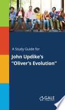 A Study Guide for John Updike s  Oliver s Evolution 