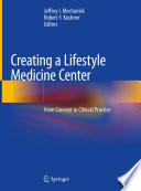 Creating a lifestyle medicine center : from concept to clinical practice /