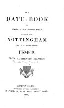 The Date-book of Remarkable & Memorable Events Connected with Nottingham and Its Neighbourhood, 1750-1879, from Authentic Records