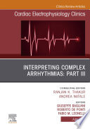 Interpreting Complex Arrhythmias  Part III  An Issue of Cardiac Electrophysiology Clinics