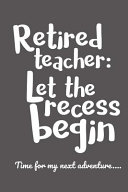 Retired Teacher: Let the Recess Begin - Time for My Next Adventure...