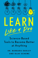 Learn like a pro : science-based tools to become better at anything / Dr. Barbara Oakley and Olav Schewe
