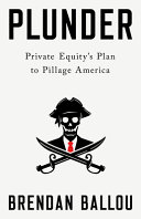 Plunder: Private Equity’s Plan to Pillage America