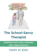 The School-Savvy Therapist: Working with Kids, Families and their Schools