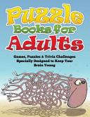 Puzzle Books for Adults (Games, Puzzles & Trivia Challenges Specially Designed to Keep Your Brain Young)