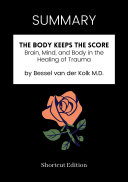 SUMMARY - The Body Keeps The Score: Brain, Mind, And Body In The Healing Of Trauma By Bessel Van Der Kolk M.D Pdf/ePub eBook