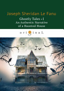 Ghostly Tales I. An Authentic Narrative of a Haunted House
