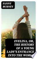 Evelina, Or, the History of a Young Lady's Entrance into the World PDF Book By Fanny Burney