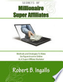 Secrets of Millionaire Super Affiliates  Methods and Strategies to Make Six Figure Income Online As a Super Affiliate Marketer