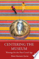 Centering the museum : writings for the post-Covid age /