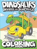 Dinosaurs  Diggers  And Dump Trucks Coloring Book Book