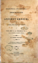 A Geographical and Historical Description of Ancient Greece; with a Map, and a Plan of Athens. By the Rev. J.A. Cramer, M.A. Late Student of Christ Church. In Three Volumes. ..