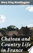 Chateau and Country Life in France PDF Book By Mary King Waddington